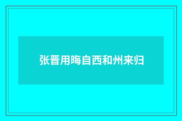 张晋用晦自西和州来归