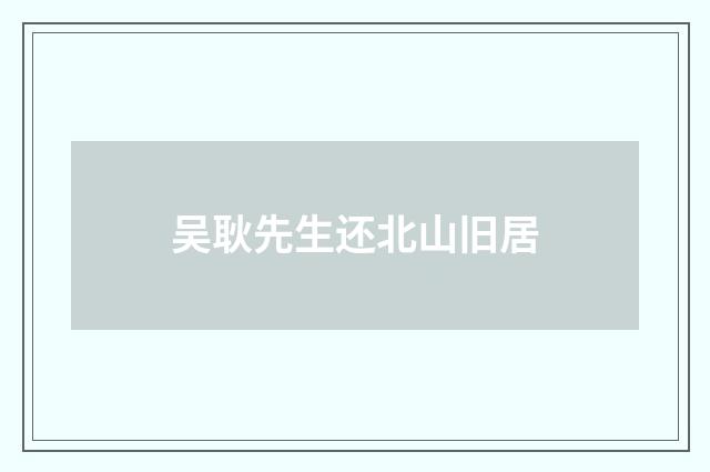 吴耿先生还北山旧居