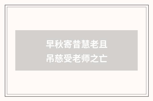 早秋寄昔慧老且吊慈受老师之亡
