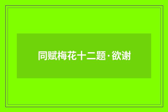 同赋梅花十二题·欲谢
