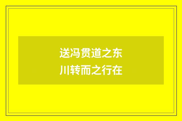 送冯贯道之东川转而之行在