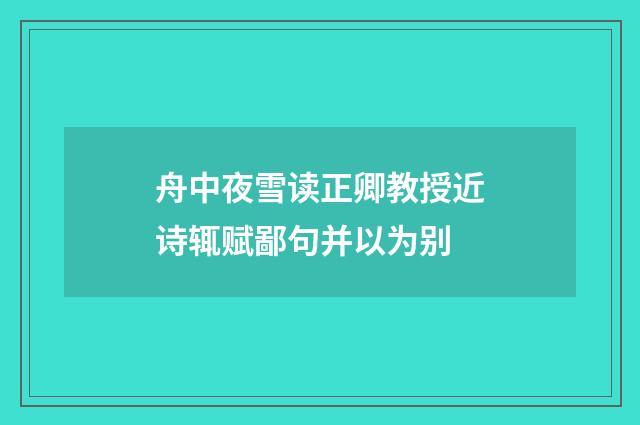 舟中夜雪读正卿教授近诗辄赋鄙句并以为别