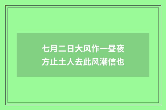 七月二日大风作一昼夜方止土人去此风潮信也