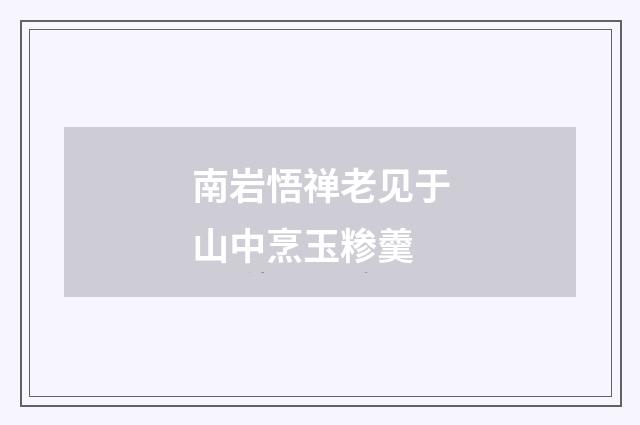 南岩悟禅老见于山中烹玉糁羹