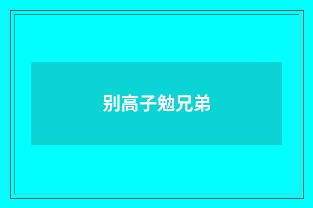 别高子勉兄弟