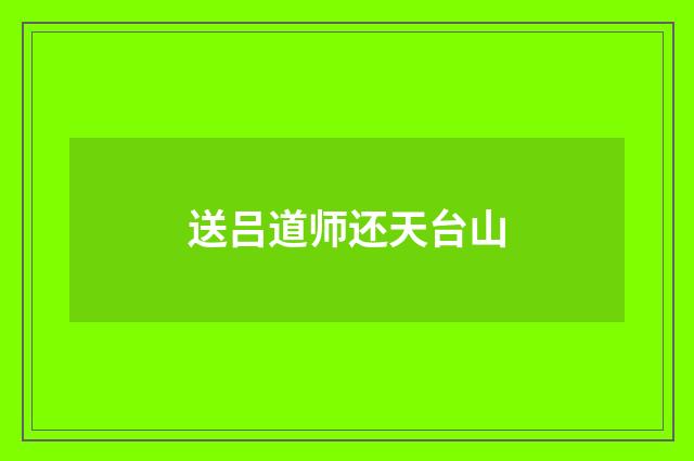 送吕道师还天台山