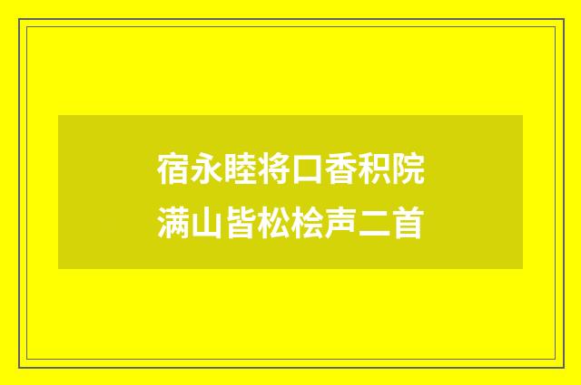 宿永睦将口香积院满山皆松桧声二首