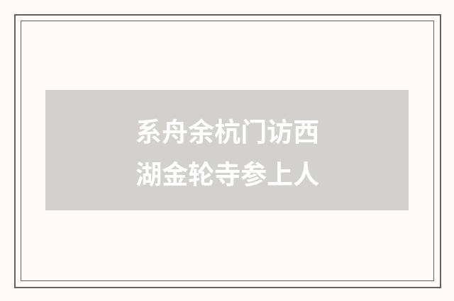 系舟余杭门访西湖金轮寺参上人