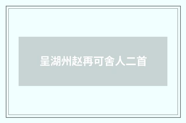 呈湖州赵再可舍人二首