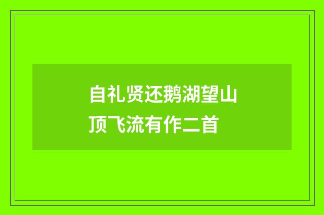 自礼贤还鹅湖望山顶飞流有作二首