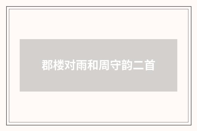 郡楼对雨和周守韵二首