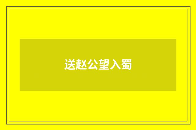 送赵公望入蜀