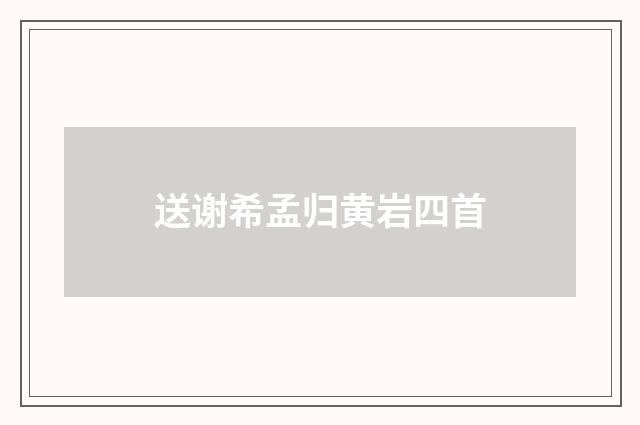 送谢希孟归黄岩四首