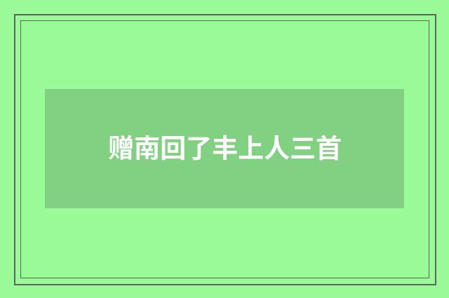 赠南回了丰上人三首