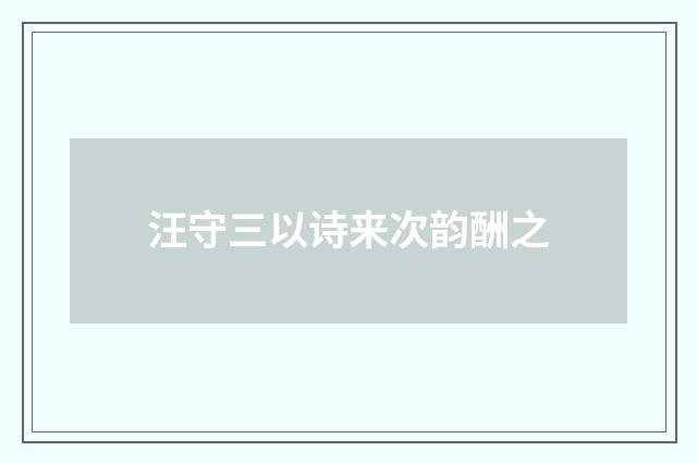汪守三以诗来次韵酬之