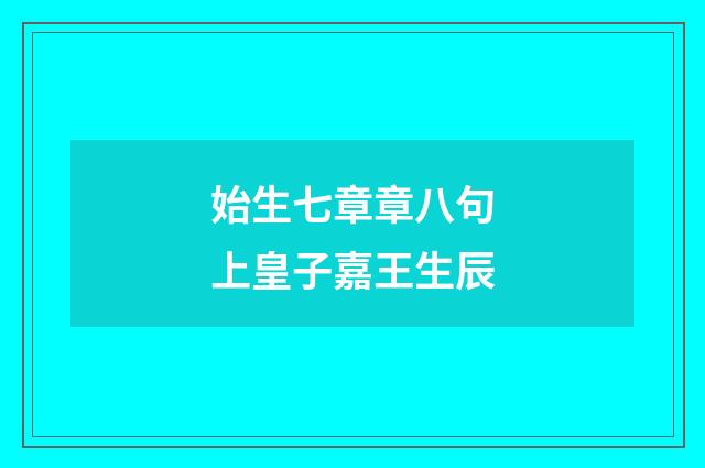 始生七章章八句上皇子嘉王生辰