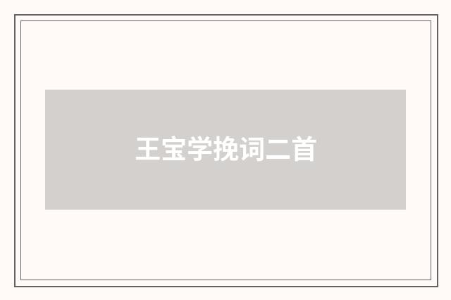 王宝学挽词二首
