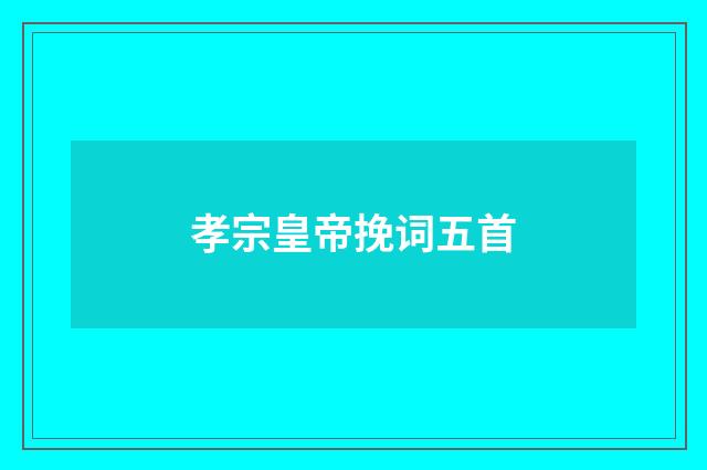 孝宗皇帝挽词五首
