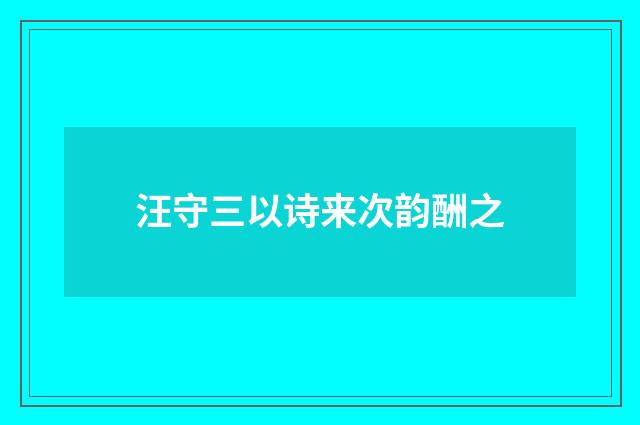 汪守三以诗来次韵酬之