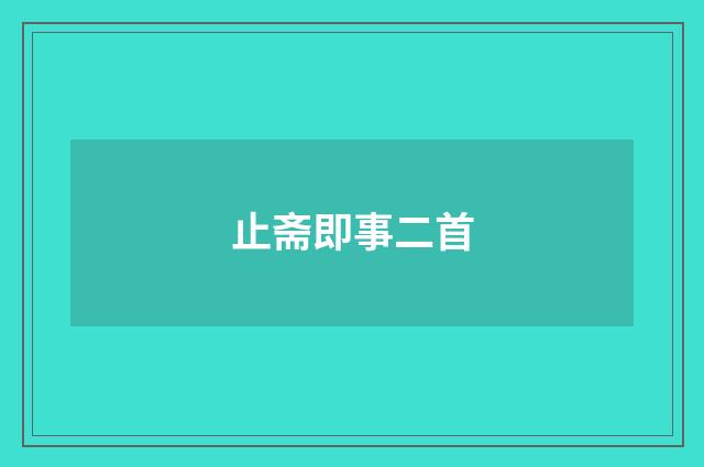 止斋即事二首