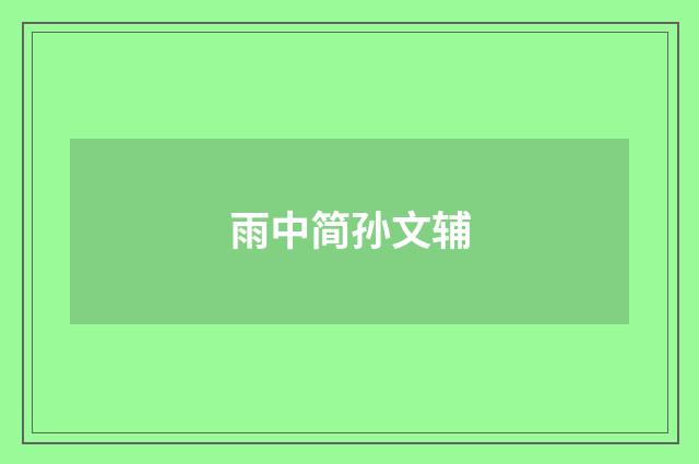 雨中简孙文辅