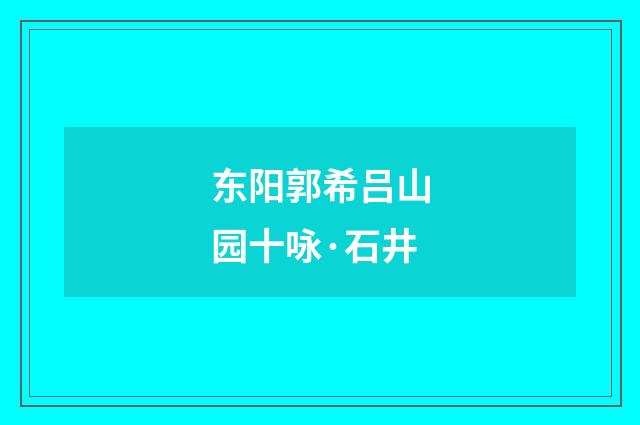 东阳郭希吕山园十咏·石井