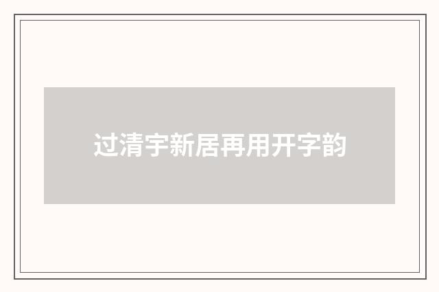 过清宇新居再用开字韵