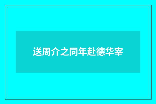 送周介之同年赴德华宰