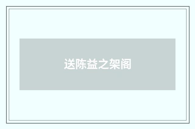 送陈益之架阁