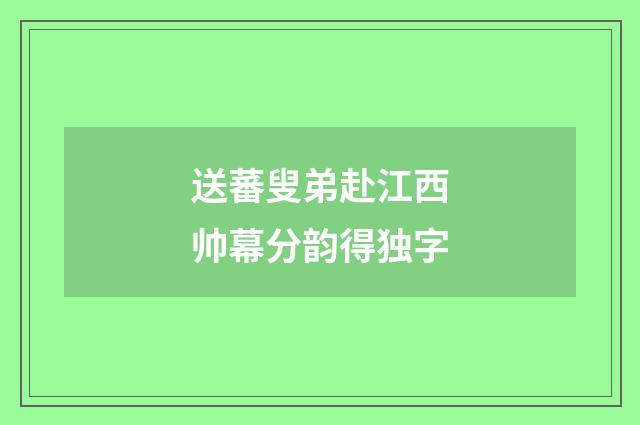 送蕃叟弟赴江西帅幕分韵得独字