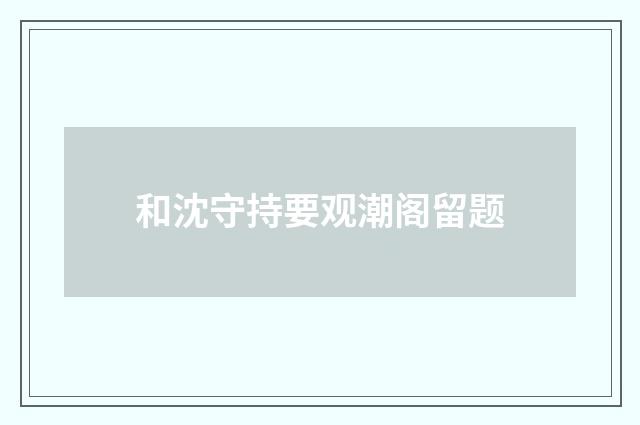 和沈守持要观潮阁留题