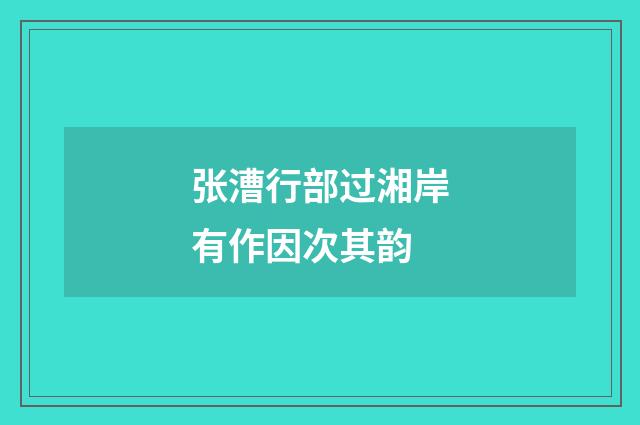 张漕行部过湘岸有作因次其韵