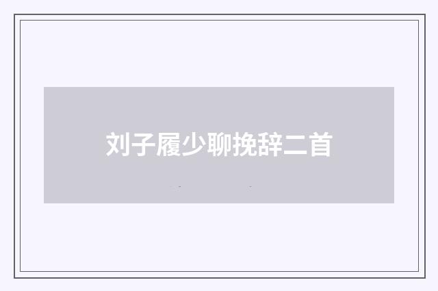 刘子履少聊挽辞二首