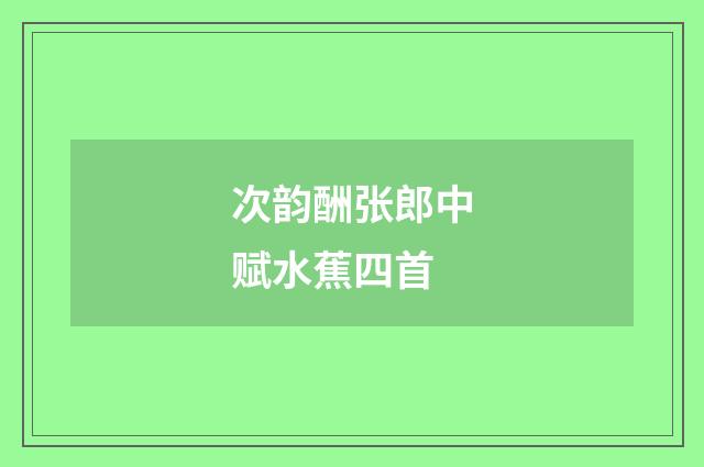 次韵酬张郎中赋水蕉四首