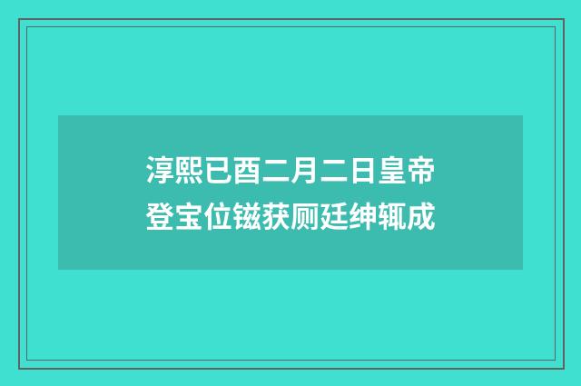 淳熙已酉二月二日皇帝登宝位镃获厕廷绅辄成