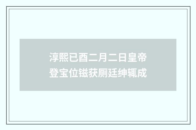 淳熙已酉二月二日皇帝登宝位镃获厕廷绅辄成