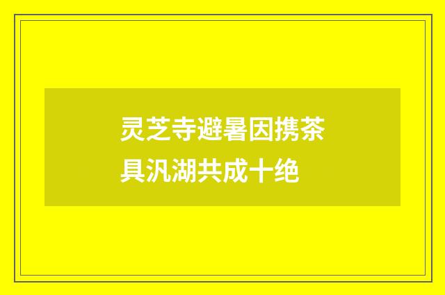 灵芝寺避暑因携茶具汎湖共成十绝