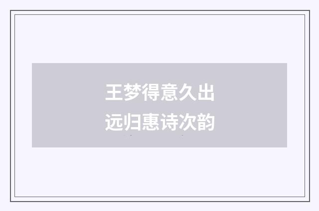 王梦得意久出远归惠诗次韵