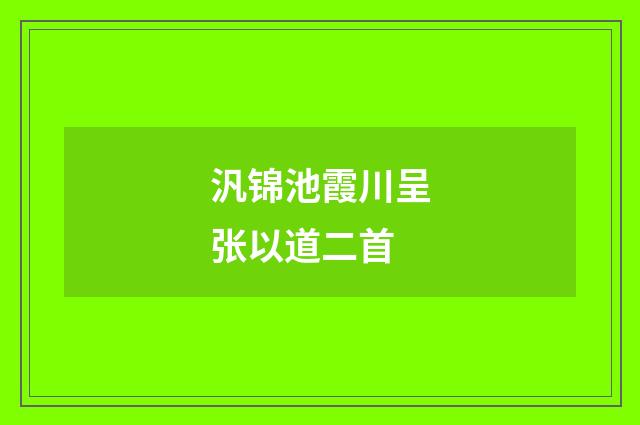汎锦池霞川呈张以道二首