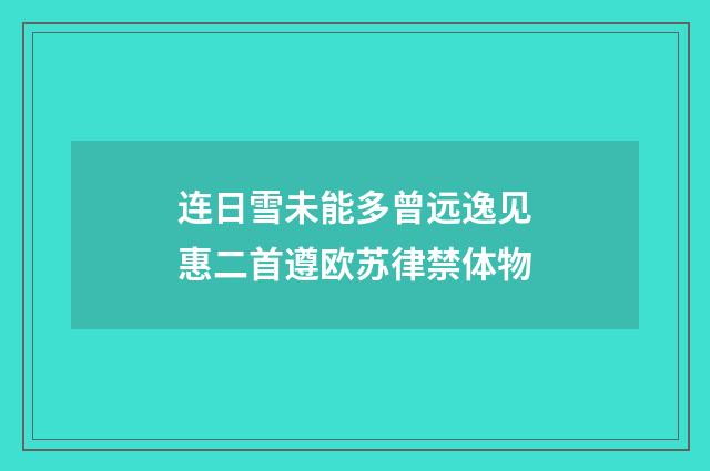 连日雪未能多曾远逸见惠二首遵欧苏律禁体物