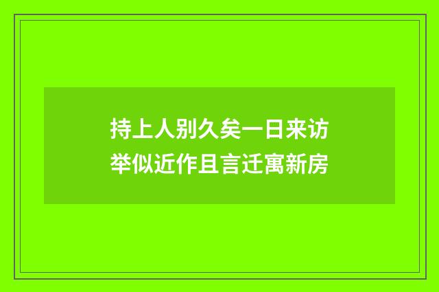 持上人别久矣一日来访举似近作且言迁寓新房