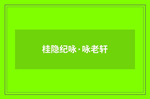 桂隐纪咏·咏老轩