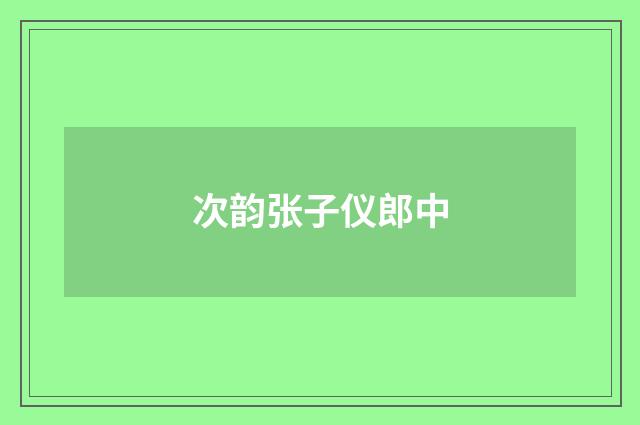 次韵张子仪郎中