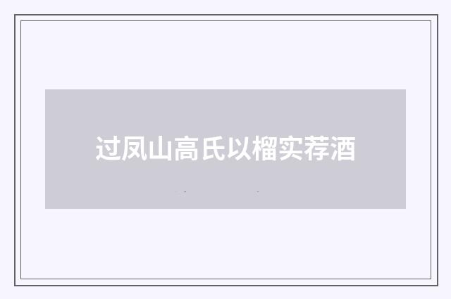 过凤山高氏以榴实荐酒