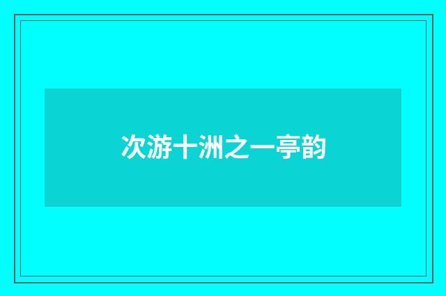 次游十洲之一亭韵