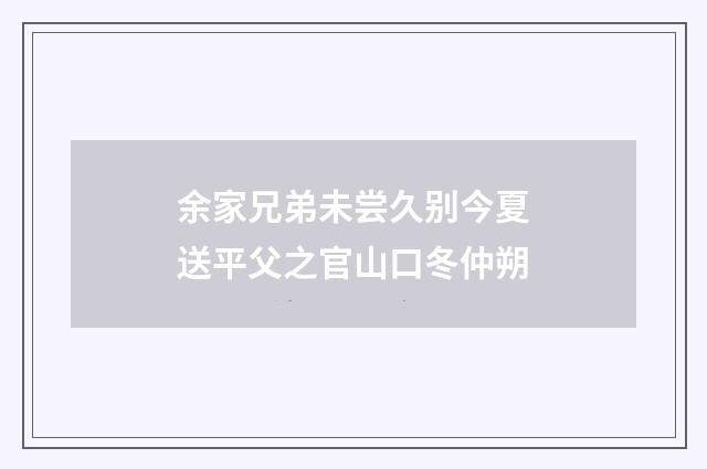 余家兄弟未尝久别今夏送平父之官山口冬仲朔