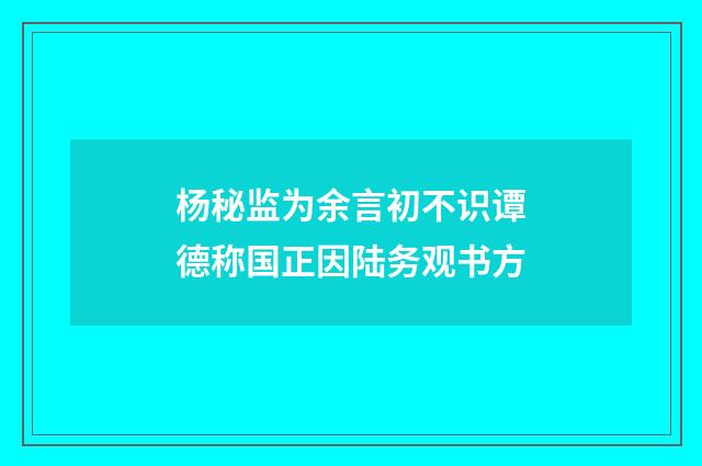 杨秘监为余言初不识谭德称国正因陆务观书方