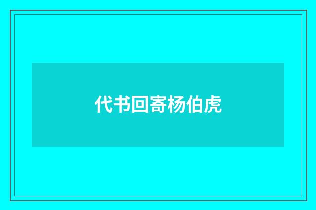 代书回寄杨伯虎