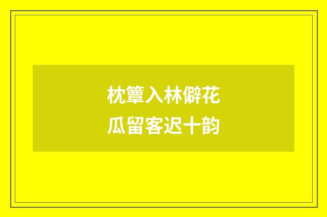 枕簟入林僻花瓜留客迟十韵
