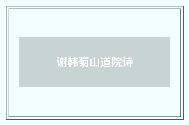 谢韩菊山道院诗